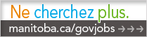 Ne cherchez plus.  manitoba.ca/govjobs