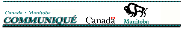 Manitoba Government News Release:
Information Services, Room 29, Legislative Building, Winnipeg, Manitoba R3C 0V8 Telephone: (204) 
945-3746 Fax: (204) 945-3988