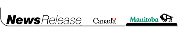 Manitoba Government News Release:
Information Services, Room 29, Legislative Building, Winnipeg, Manitoba R3C 0V8 Telephone: (204) 
945-3746 Fax: (204) 945-3988
