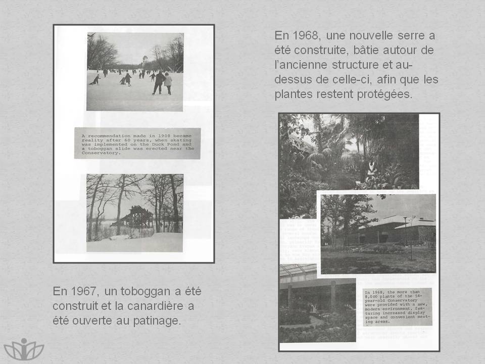 En 1967, un toboggan a t construit et la canardire a t ouverte au patinage. En 1968, une nouvelle serre a t construite, btie autour de lancienne structure et au-dessus de celle-ci, afin que les plantes restent protges.