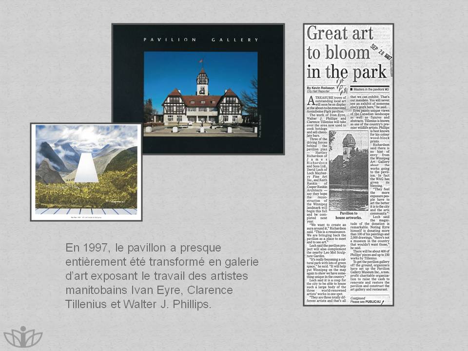 En 1997, le pavillon a presque entirement t transform en galerie dart exposant le travail des artistes manitobains Ivan Eyre, Clarence Tillenius et Walter J. Phillips.