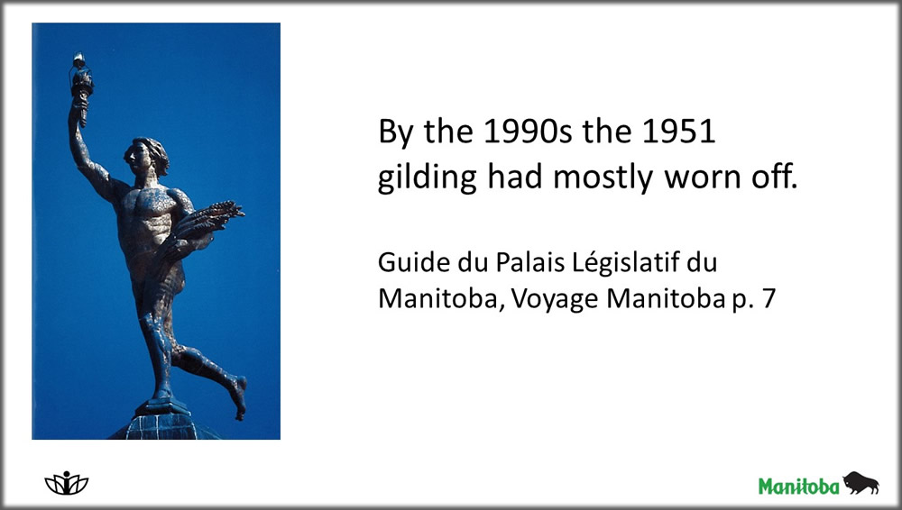 By the 1990s the 1951 gilding had mostly worn off. Guide du Palais Législatif du Manitoba, Voyage Manitoba p. 7