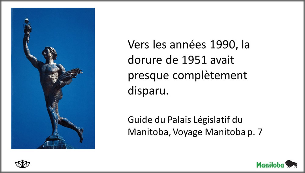 Vers les années 1990, la dorure de 1951 avait presque complètement disparu. Guide du Palais Législatif du Manitoba, Voyage Manitoba p. 7
