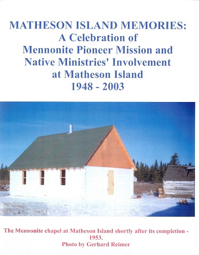 Matheson Island memories : a celebration of Mennonite Pioneer Mission and Native Ministries' involvement at Matheson Island, 1948-2003.