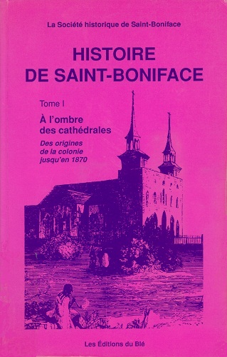 Histoire de Saint-Boniface : À l'ombre des cathédrales : des origines de la colonie jusqu'en 1870