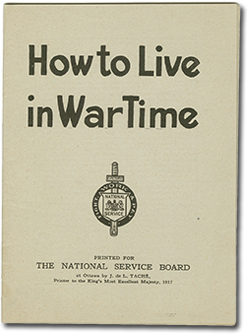 Cover of pamphlet “How to Live in Wartime. Printed for the National Service Board at Ottawa by J. de L. Taché, printer to the King's Most Excellent Majesty, 1917.”