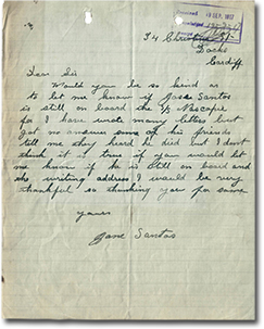 handwritten letter: 3“4 Christmas St., Dacko, Cardiff. Dear Sir, Would you be so kind as to let me know if Jose Santos is still on board the S/S Nascopie for I have wrote many letters but got no answer. Some of his friends tell me they heard he died but I don't think it is true. If you would let me know if he is still on board and the writing address I would be very thankful. So thanking you for same. Yours, Jane Santos”