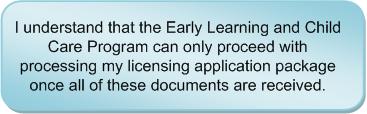 I understand that the early learning and child care program can only proceed with processing my licensing application package once all of these documents are received