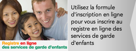 Utilisez la formule d'inscription en ligne pour vous inscrire au registre en ligne des services de garde d'enfants