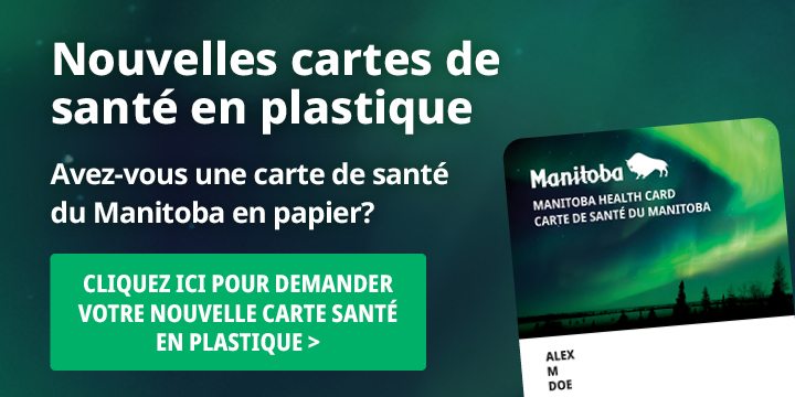 Nouvelles cartes de en plastique : Avez-vous une carte de sant du Manitoba en papier? Cliquez ici pour demander votre nouvelle carte sant en plastique