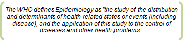 The WHO defines Epidemiology as the study of the distribution and determinants of health-related states or events (including disease), and the application of this study to the control of diseases and other health problems