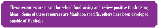 These resources are meant for school fundraising and review positive fundraising ideas.  Some of these resources are Manitoba specific, others have been developed outside of Manitoba.