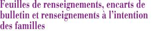 Feuilles de renseignements, encarts de bulletin et renseignements à l'intention des familles