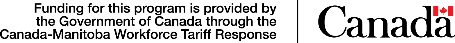 Funding for this program is provided by the Government of Canada through the Canada-Manitoba Workforce Tariff Response