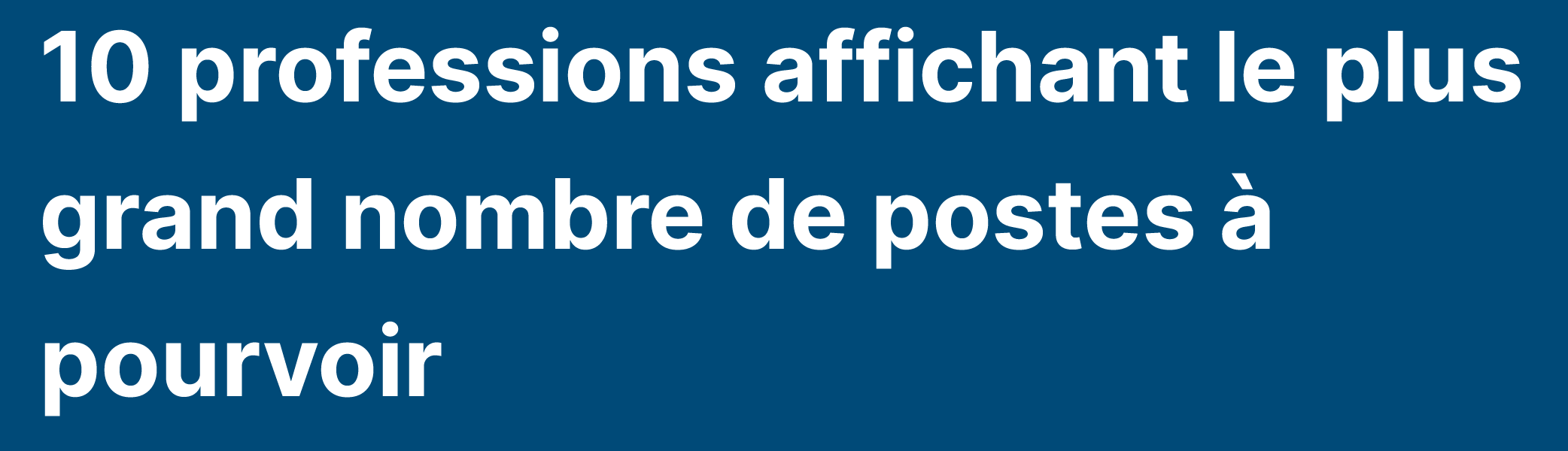 10 professions affichant le plus grand nombre de postes à pourvoir