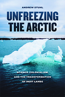 Book cover for Unfreezing the Arctic: Science, Colonialism, and the Transformation of Inuit Lands. Features a large iceberg floating in calm Arctic waters under a cloudy sky.