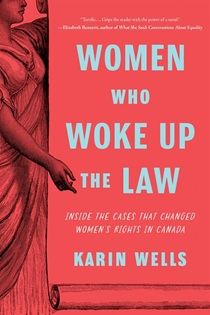 Book cover for Women Who Woke Up the Law: Inside the Cases that Changed Women’s Rights in Canada showing a classical female statue holding a scroll which features the title.