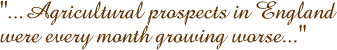 ...Agricultural prospects in England were every month growing worse